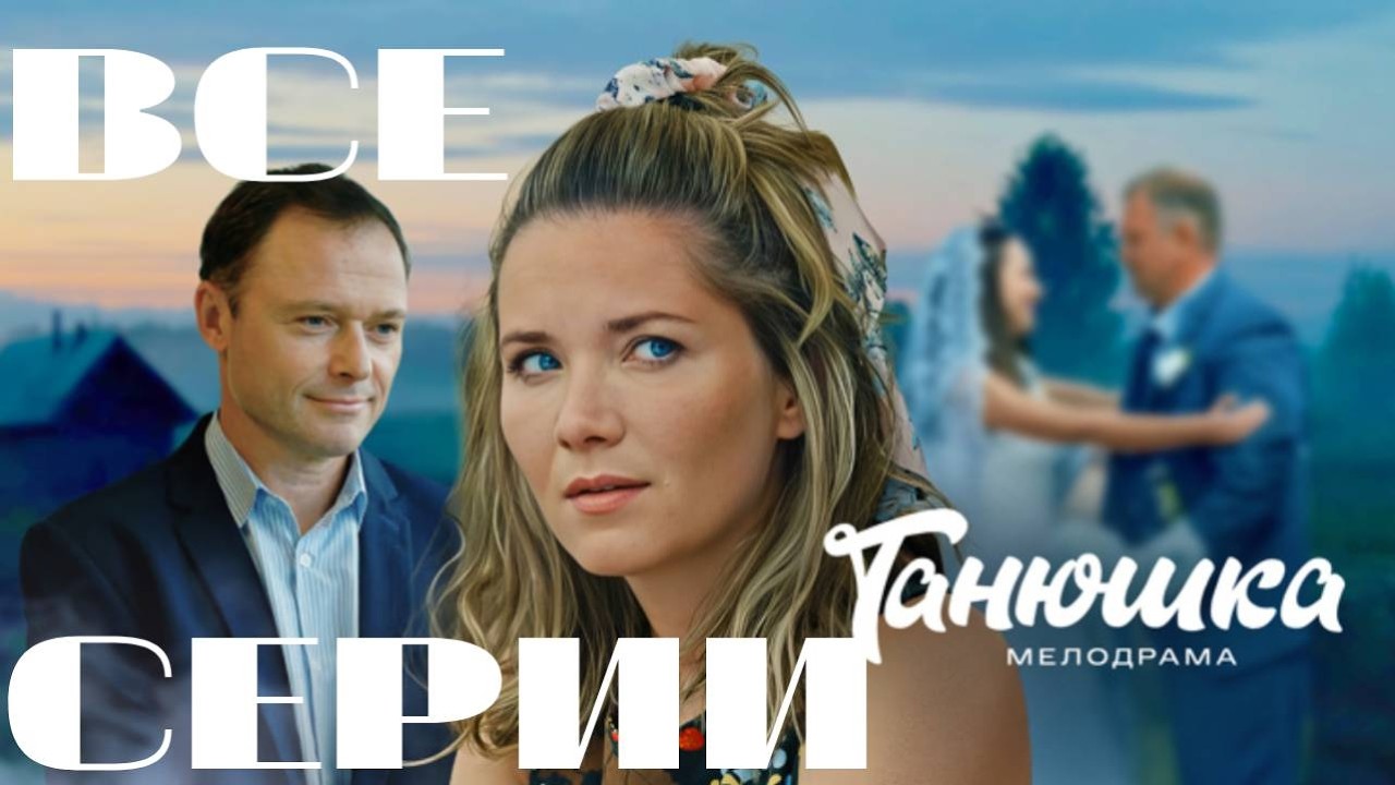 Танюшка (2024) Все серии подряд. Мелодрама