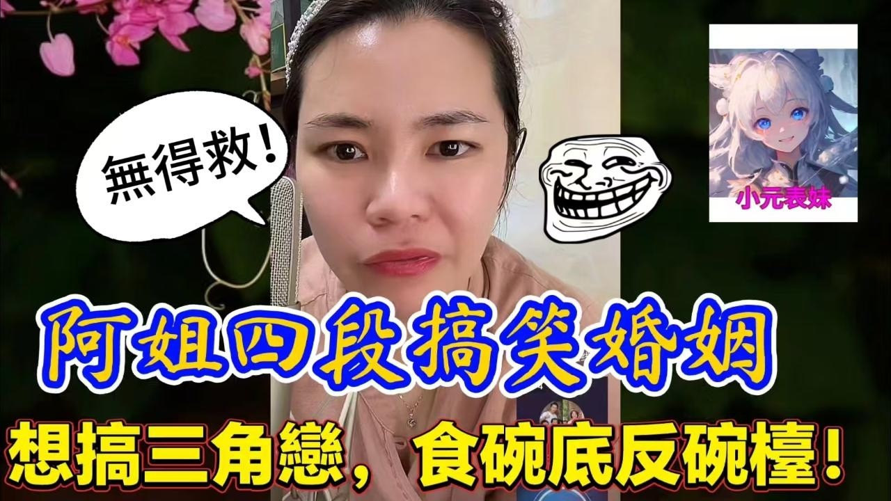阿姐四段搞笑婚姻，想搞三角戀，食碗底反碗台！最新直播  #小元姐姐