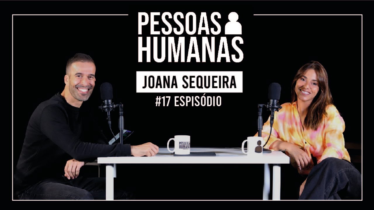 PESSOAS HUMANAS #17 | JOANA SEQUEIRA