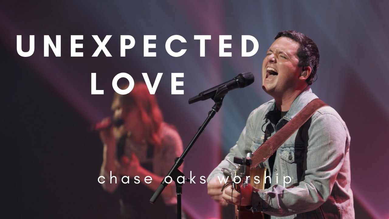 UNEXPECTED LOVE | Chase Oaks Worship | LIVE