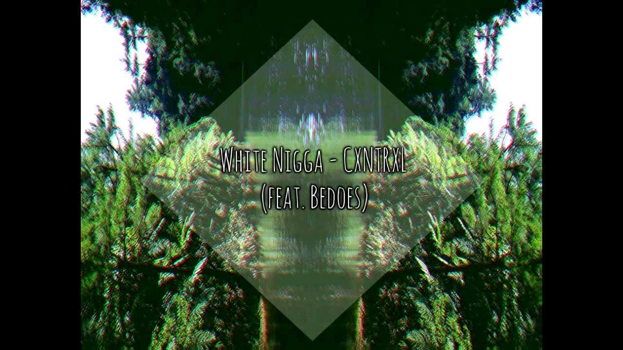 WHITE NIGGA x BEDOES - CXNTRXL [HD/HQ]