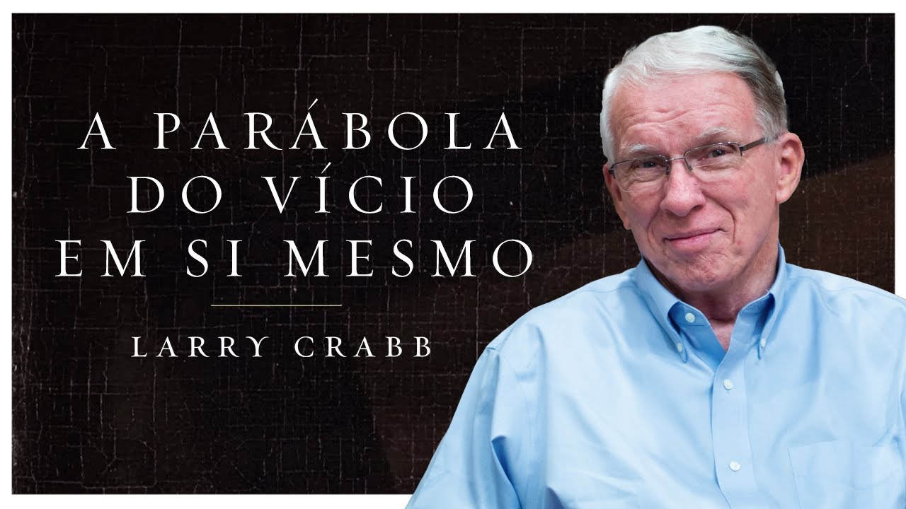 UMA PARÁBOLA DO VÍCIO EM SI MESMO | Larry Crabb