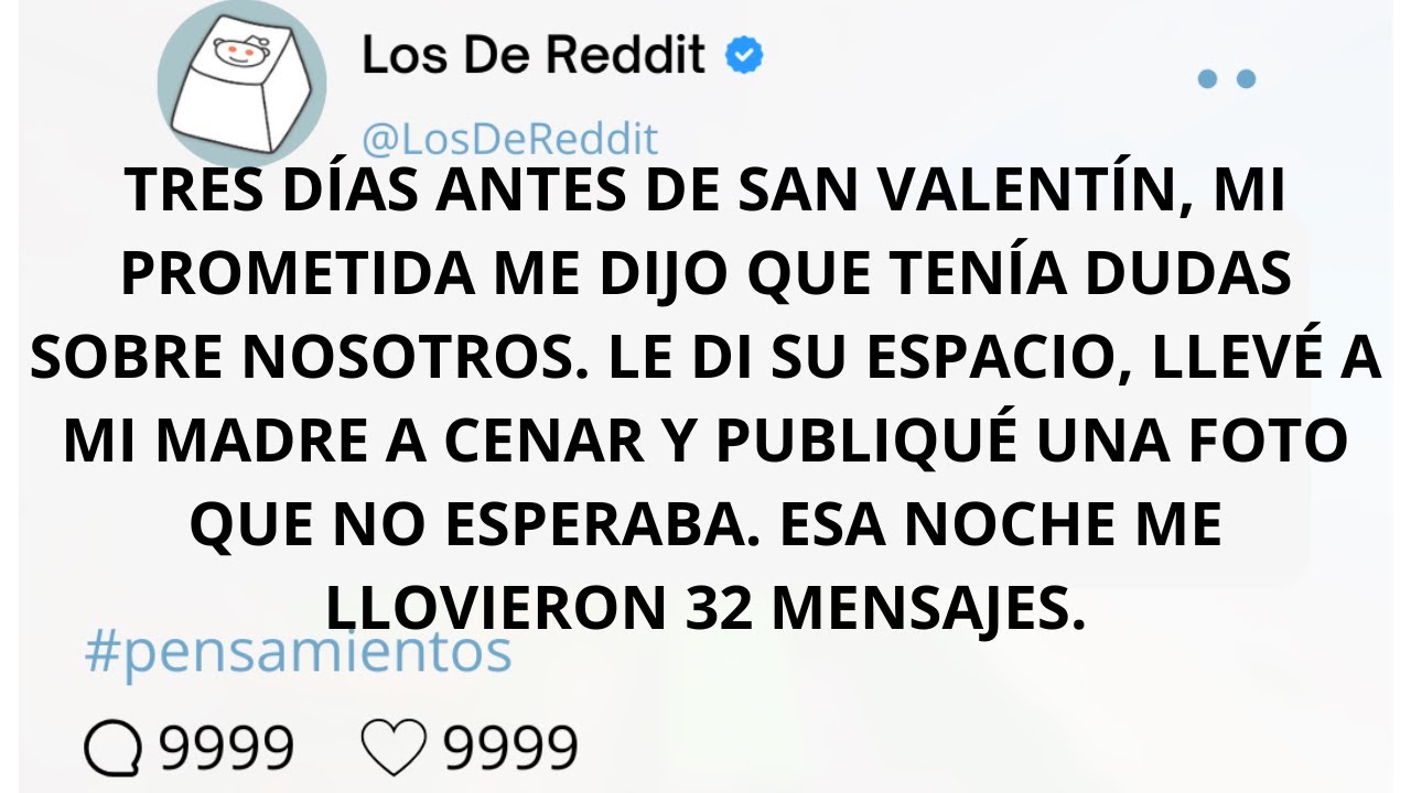 TRES DÍAS ANTES DE SAN VALENTÍN, MI PROMETIDA ME DIJO QUE TENÍA DUDAS SOBRE NOSOTROS. LE DI SU...