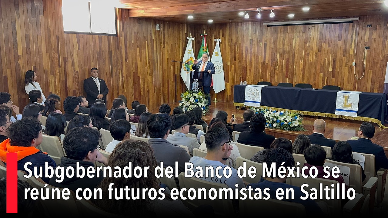 Subgobernador de Banxico se reúne con futuros economistas en Saltillo