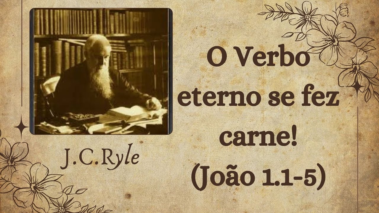 1 - JESUS: O CRIADOR DE TODAS AS COISAS (João 1.1-5) - Por J.C.Ryle
