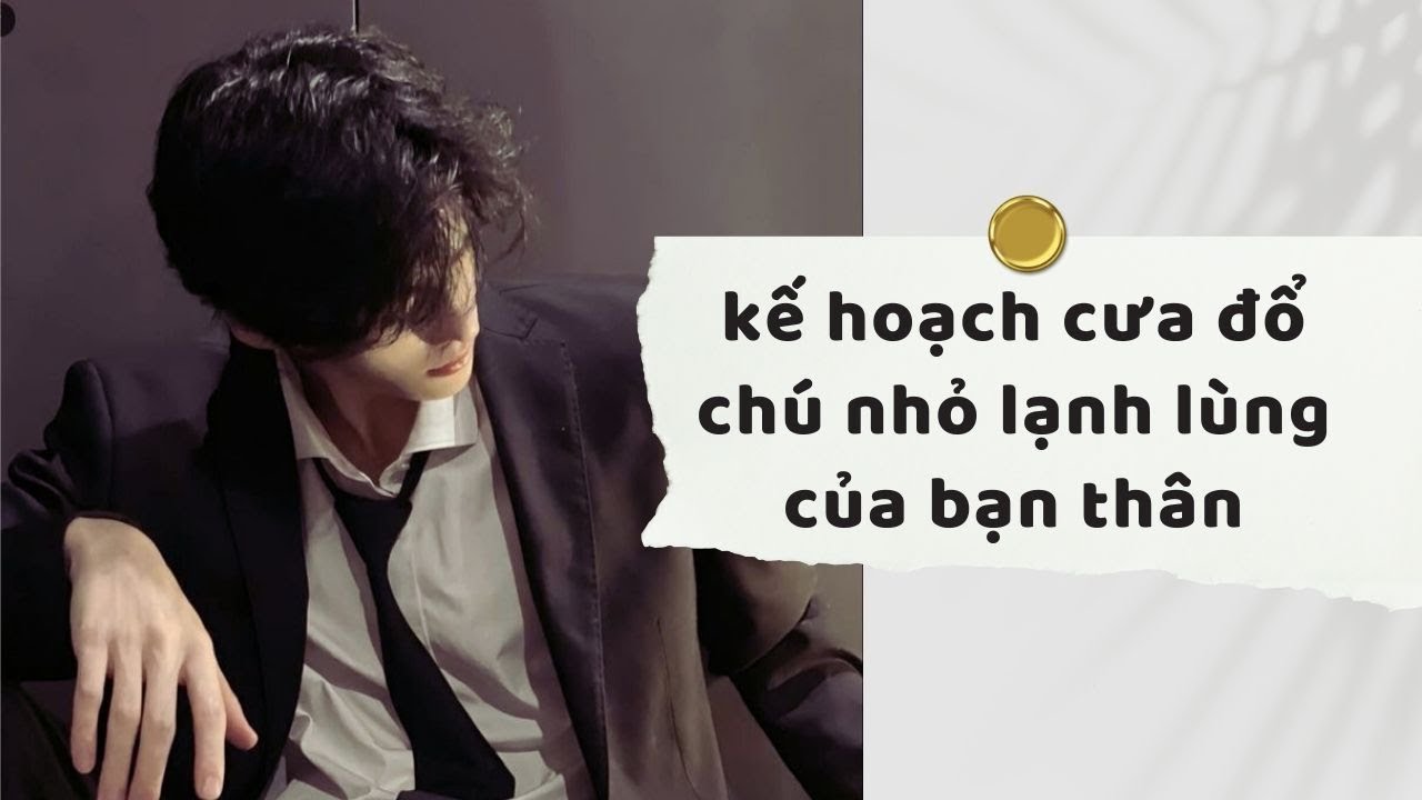 Truyện Audio | kế hoạch cưa đổ chú nhỏ lạnh lùng của bạn thân (Full) | Xuân Xuân Audio