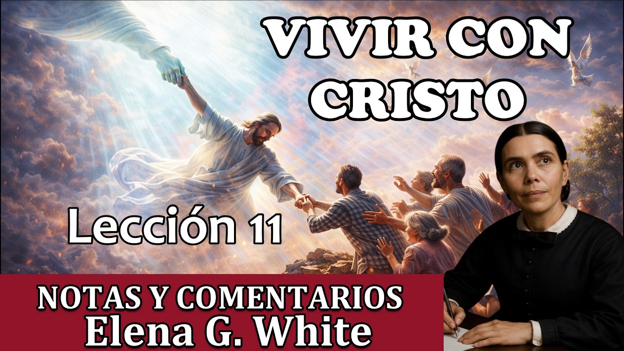 Lección 11 - VIVIR CON CRISTO | Notas y comentarios Elena G. White | Escuela sabática