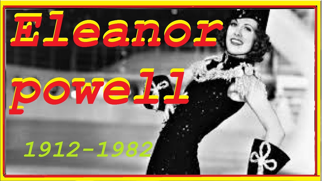 ELEANOR POWELL, VIDA Y EXPERIENCIAS  1912-1982