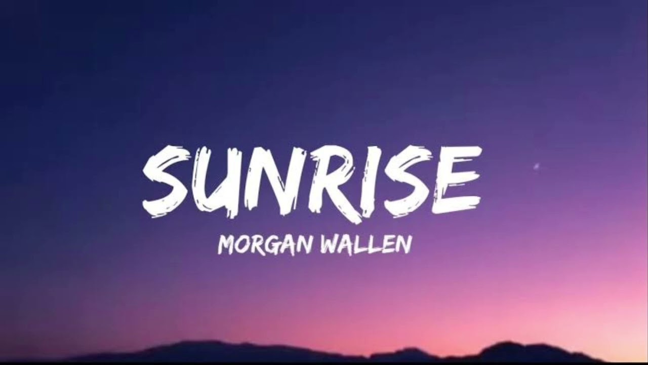 Sunrise Lyrics – Morgan Wallen | Sad Country Song 🌅