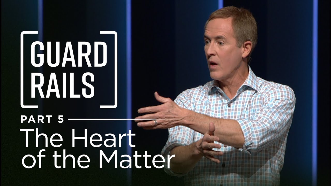 Guardrails, Part 5: The Heart of the Matter // Andy Stanley