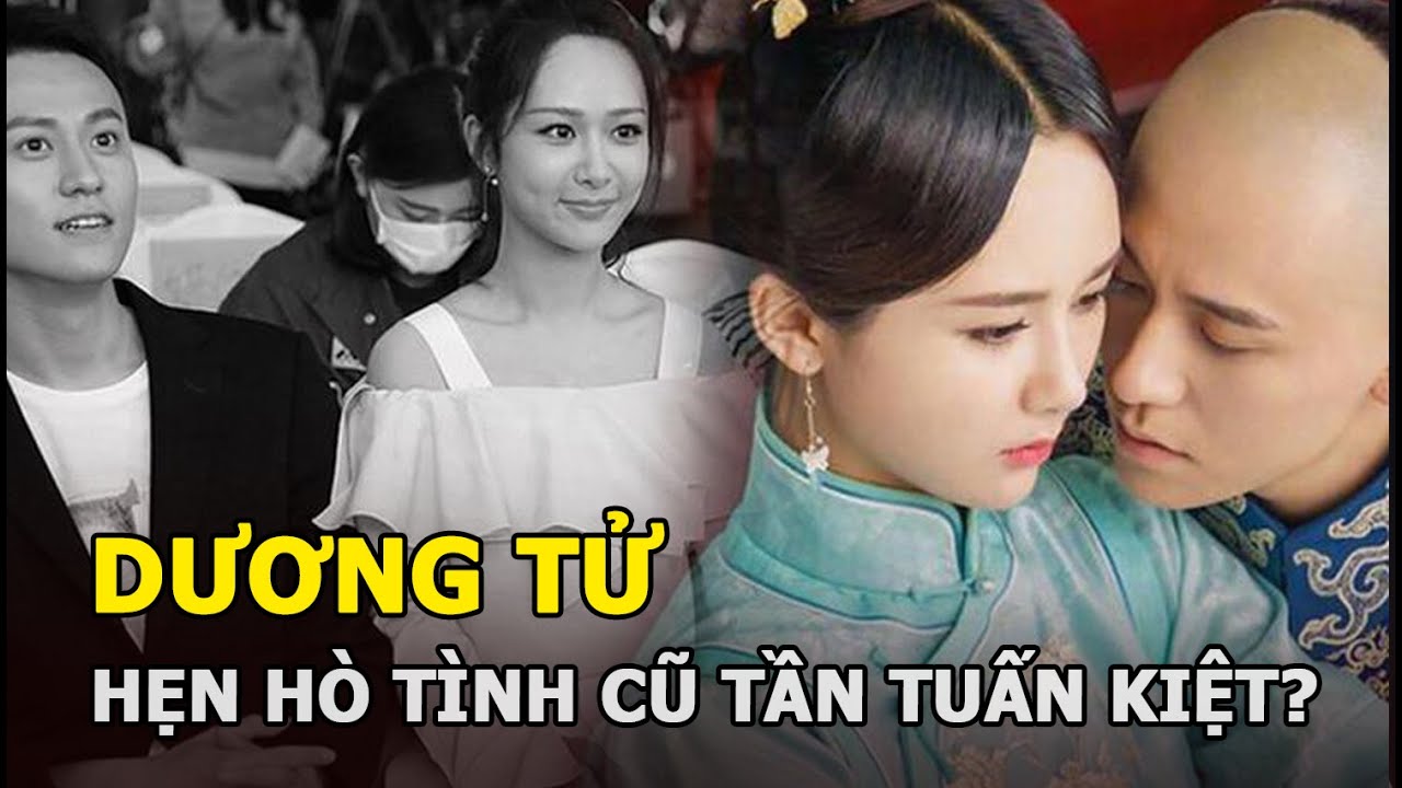 Dương Tử hẹn hò tình cũ Tần Tuấn Kiệt?