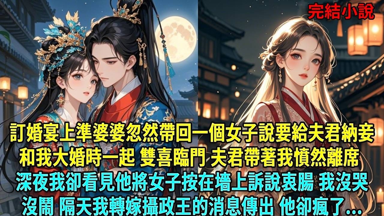 訂婚宴上準婆婆忽然帶回一個女子說要給夫君納妾。和我大婚時一起進門，雙喜臨門。夫君帶著我憤然離席，深夜我卻看見他將女子按在墻上訴說衷腸。我沒哭沒鬧，隔天我轉嫁攝政王的消息傳出，他#爽文#古言#打臉#小說