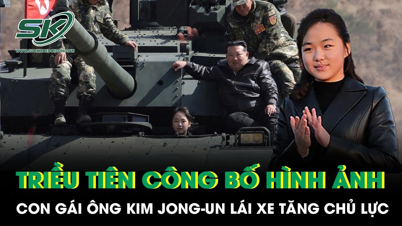 Triều Tiên công bố hình ảnh con gái ông Kim Jong-un lái xe tăng chủ lực