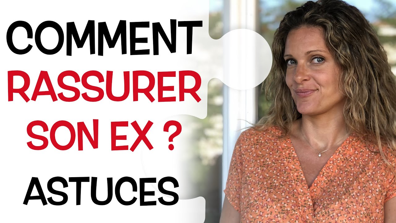 COMMENT RASSURER son EX ?
