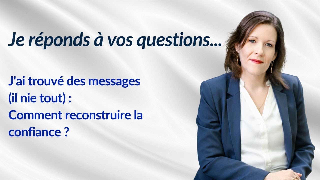 J'ai trouvé des messages (il nie tout) : Comment reconstruire la confiance ?