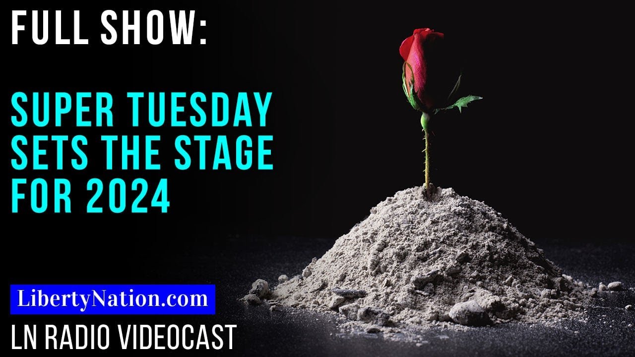 Super Tuesday Sets the Stage for 2024 &ndash; LN Radio Full Show