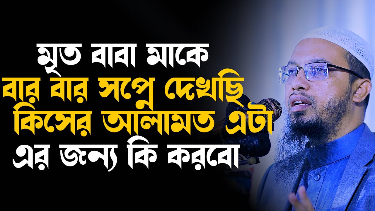 মৃত মা বাবাকে বার বার সপ্নে দেখছি, এটা কিসের আলামত, আমি এখন কি করবো, shaikh ahmadullah