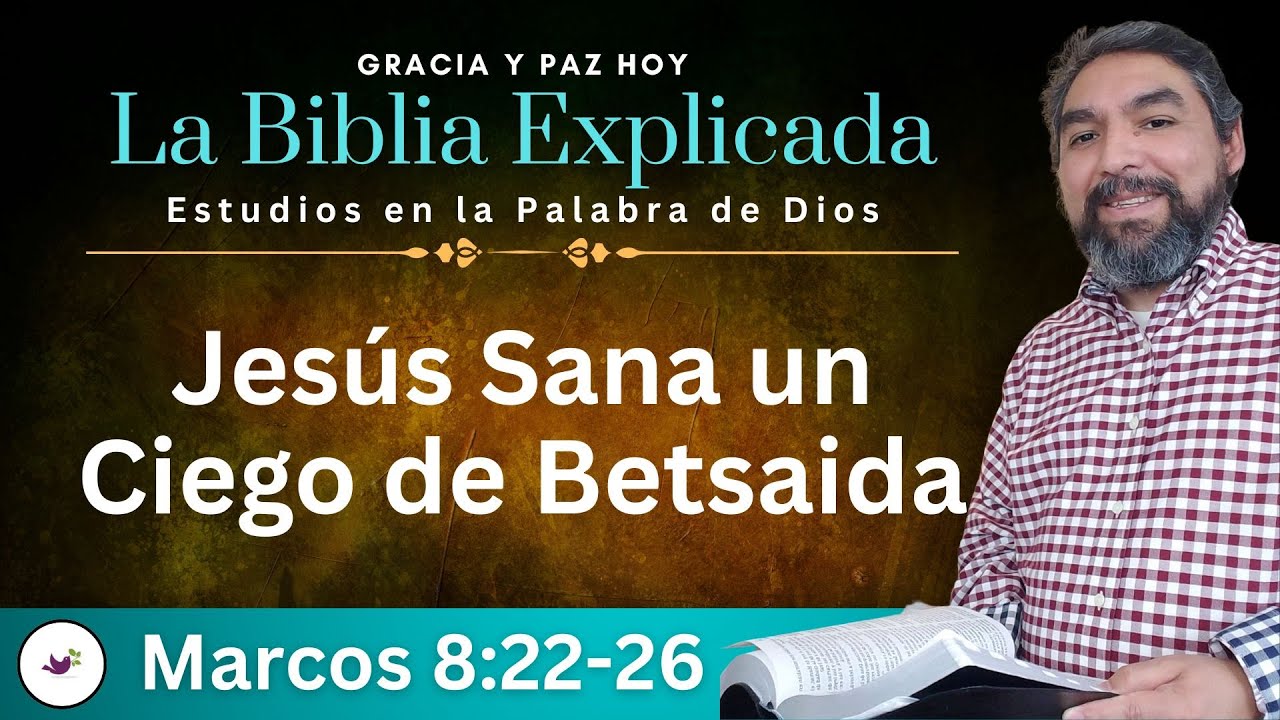 Marcos 8:22-26 Explicado | Jesús Sana un Ciego de Betsaida | Estudios el Evangelio de Marcos