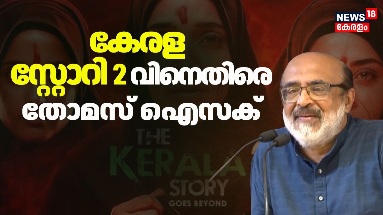 'വടക്കേന്ത്യയിൽ കുറച്ചാളുകൾ രസിക്കുമായിരിക്കും, കേരളത്തിൽ ഏശില്ല'  Kerala Story 2നെതിരെ Thomas Isaac