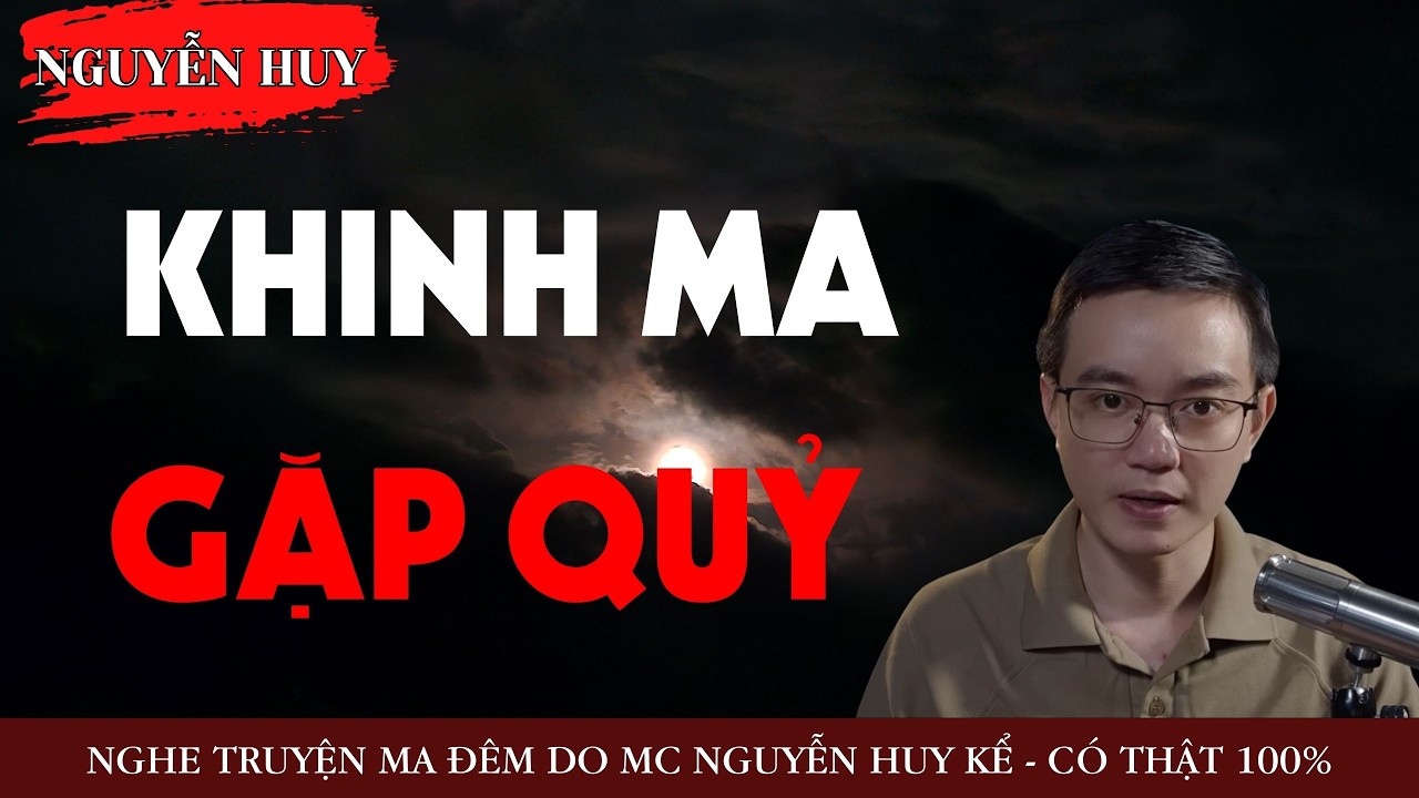 AUDIO NGUYỄN HUY : KHINH MA GẶP QUỶ - TRUYỆN MA KINH DỊ CÓ THẬT DO NGUYỄN HUY KỂ