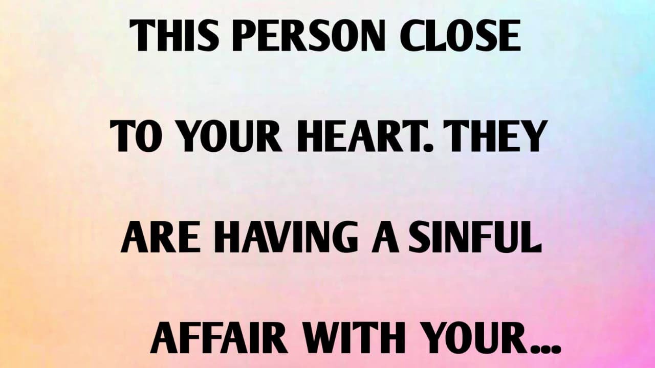 THIS PERSON CLOSE TO YOUR HEART. THEY ARE HAVING A SINFUL AFFAIR WITH YOUR..