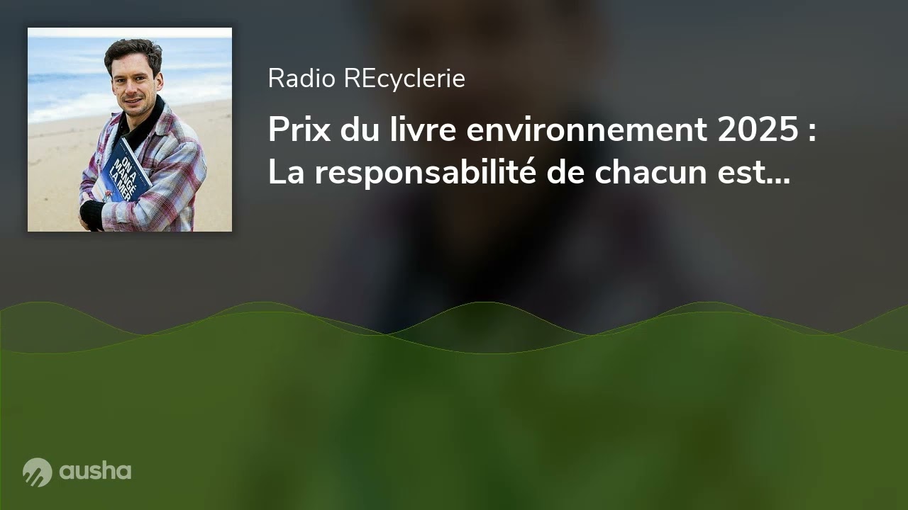 Prix du livre environnement 2025 : La responsabilité de chacun est engagée 🎤 Maxime de Lisle