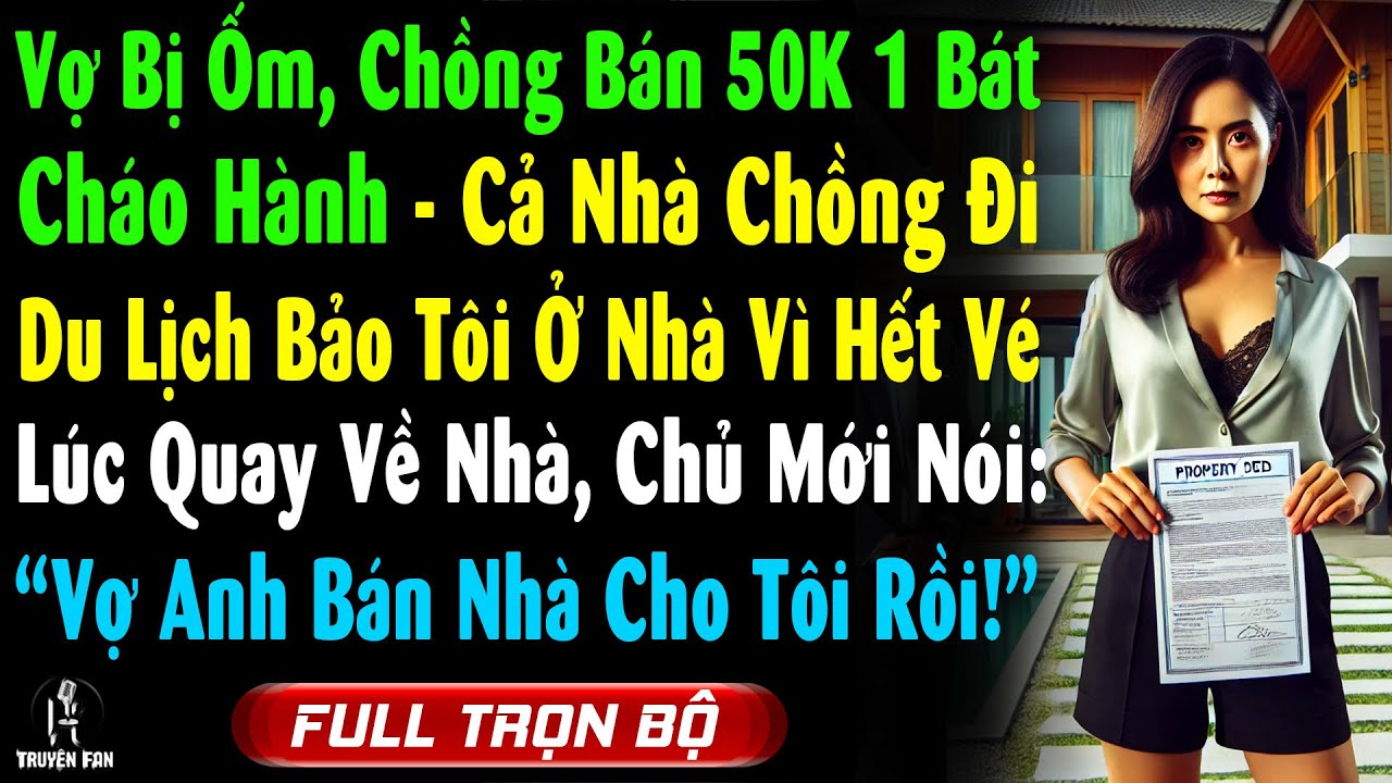 Vợ Bị Ốm Chồng Bán 50K 1 Bát Cháo Hành, Cả Nhà Đi DL Bảo Vợ Hết Vé, Lúc Về Nhà Có Chủ Mới Họ Tá Hỏa