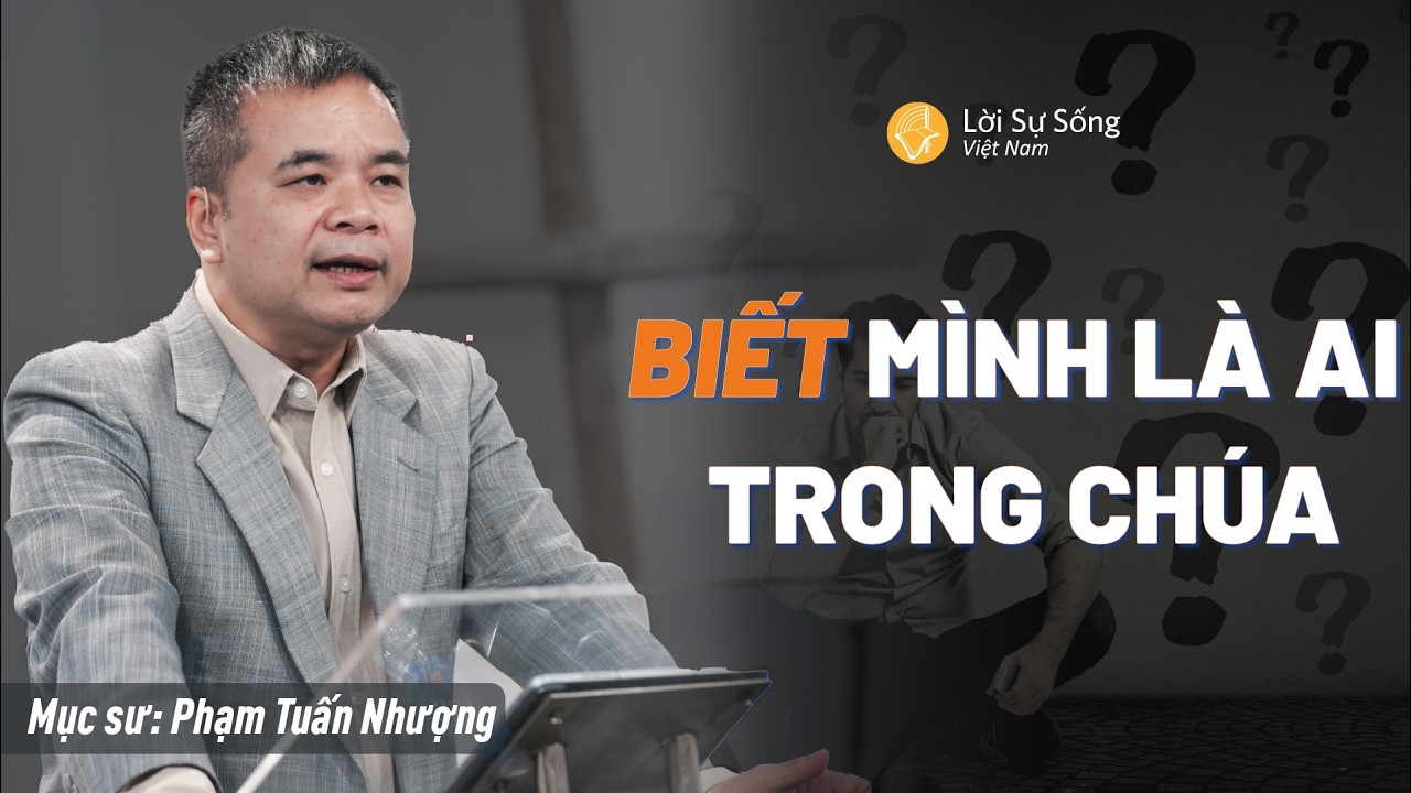 Biết Mình Là Ai Trong Chúa | Mục Sư Phạm Tuấn Nhượng | Hội Thánh Lời Sự Sống Việt Nam