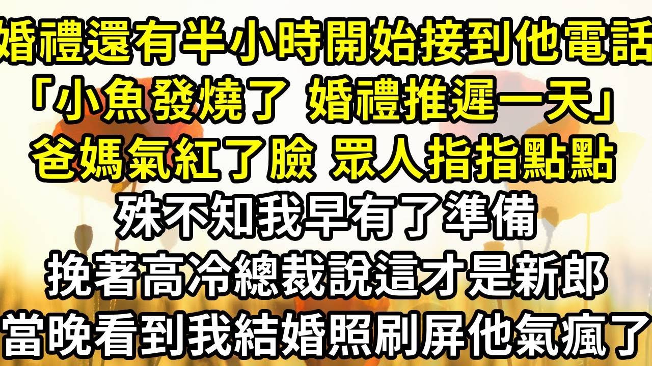 婚禮還有半小時開始接到他電話，「小魚發燒了，婚禮推遲一天」爸媽聽到氣紅了臉，眾人指指點點，殊不知我早有了準備，挽著高冷總裁說這才是新郎，當晚看到我結婚照刷屏他氣瘋了#復仇 #小説