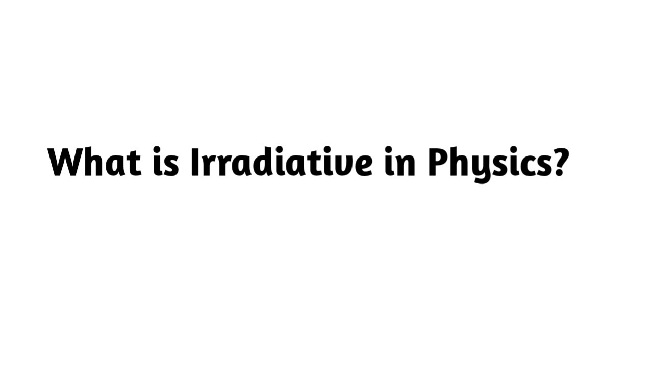 What is Irradiative in Physics  ?