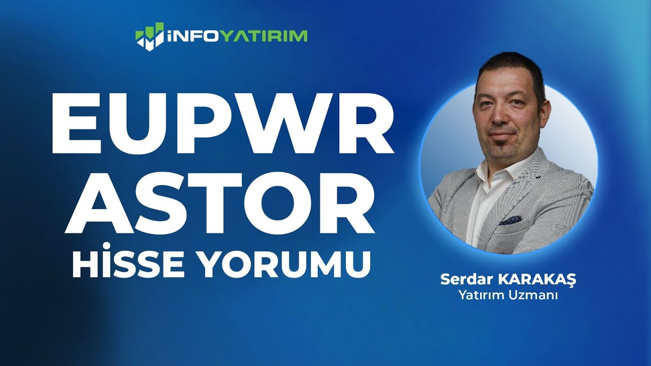 EUPWR - ASTOR Hisse Yorumu I Serdar Karakaş '8 Nisan 2026' I İnfo Yatırım