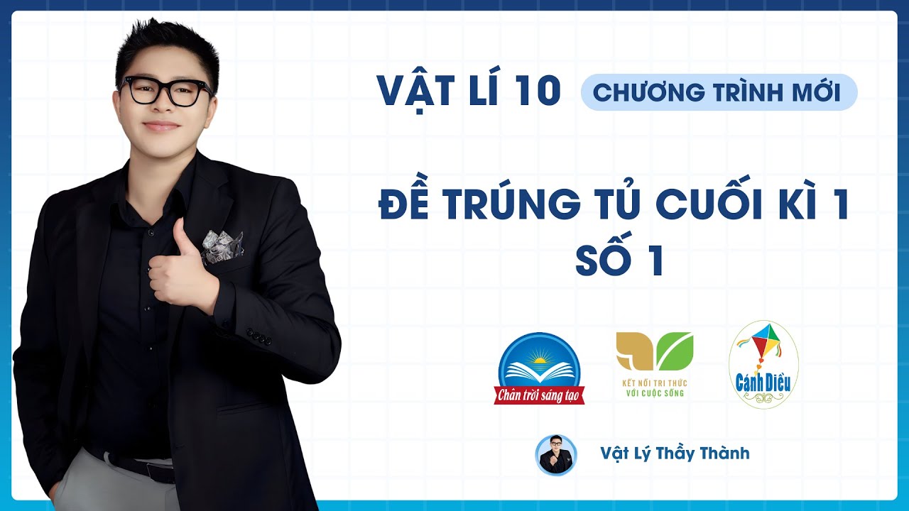 Vật Lý 10 - Đề trúng tủ cuối kì 1 - Đề 1 (Cấu Trúc Mới) || Thầy Thành