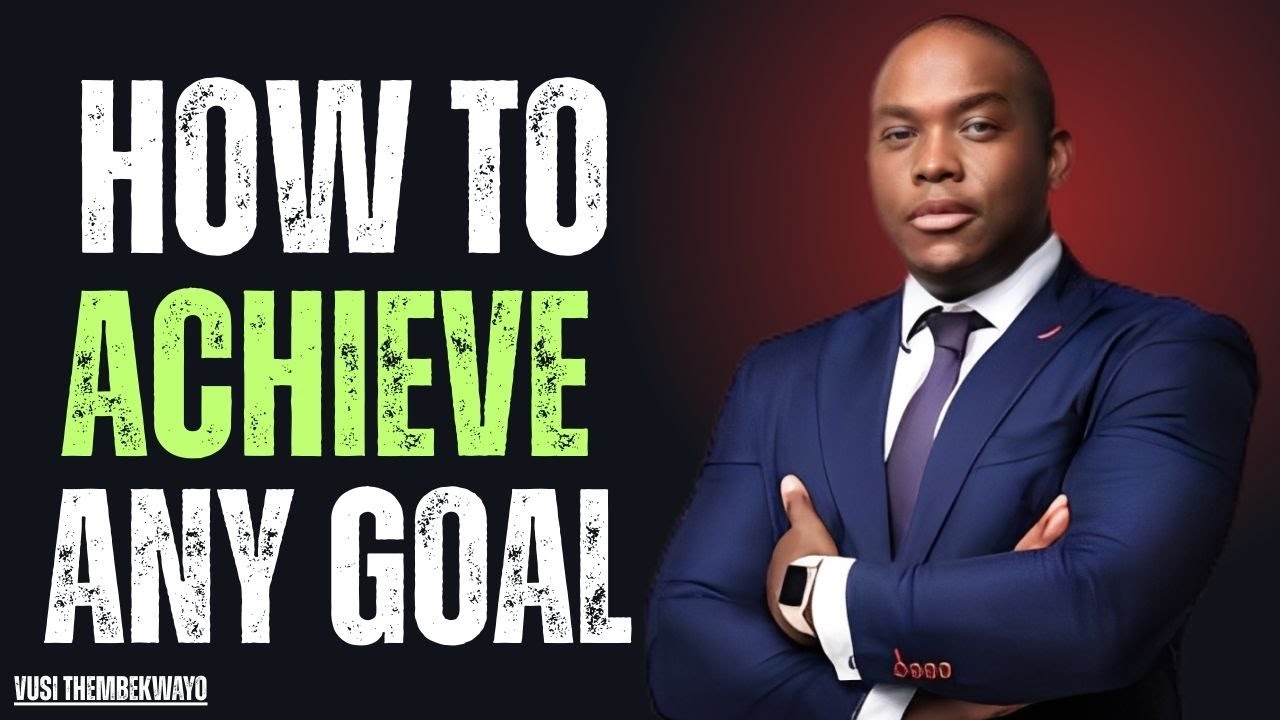 How to Achieve Any Goal Vusi Thembekwayo