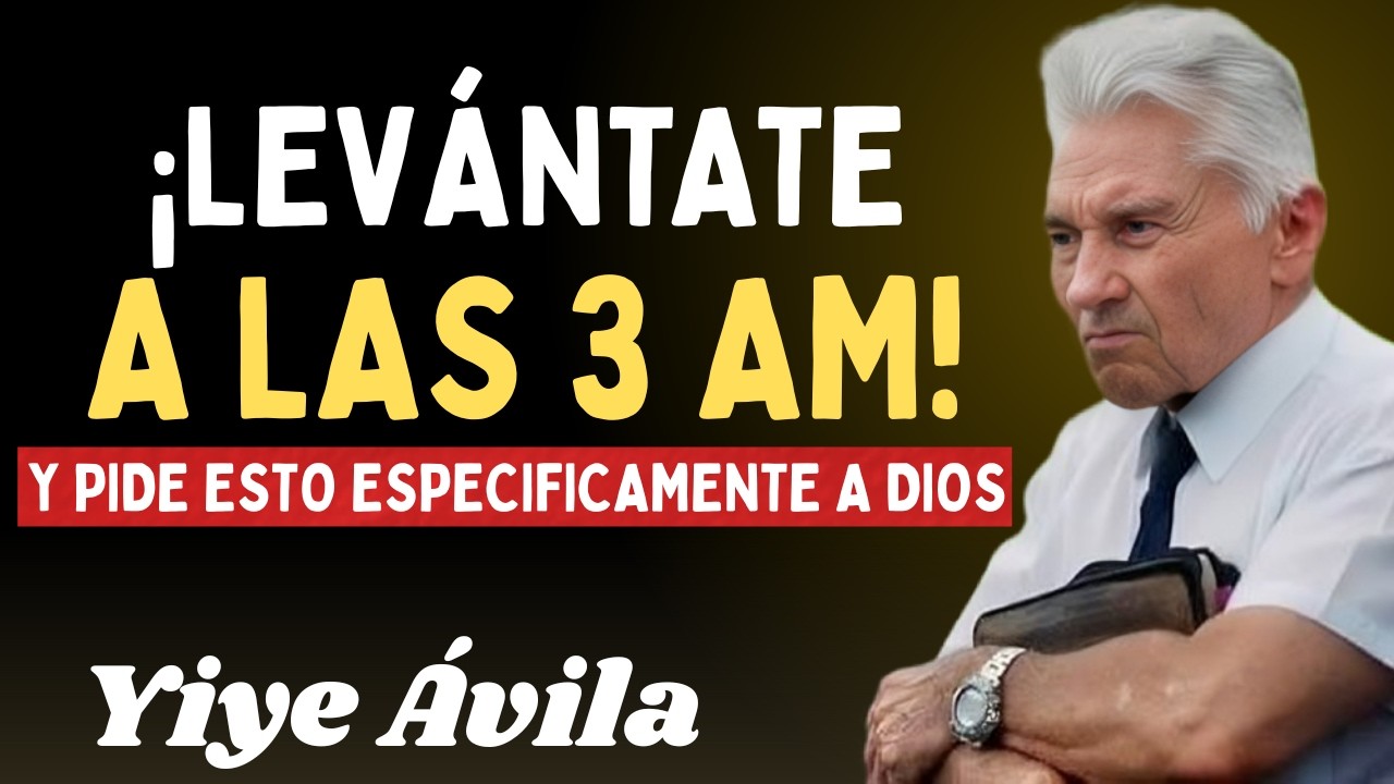 LEVÁNTATE a las 3 AM y Pide esto Específicamente a Dios | Yiye Ávila