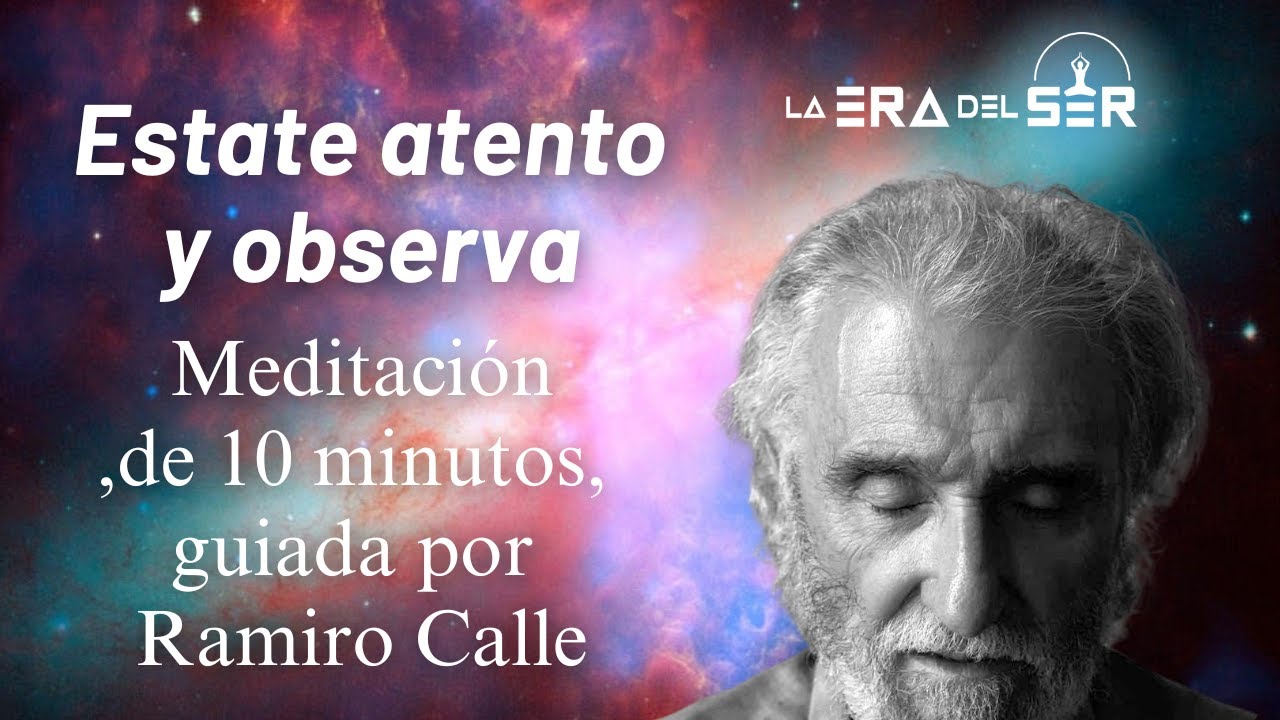 “ESTATE ATENTO Y OBSERVA”. MEDITACIÓN, DE 10 MINUTOS, GUIADA POR RAMIRO CALLE.