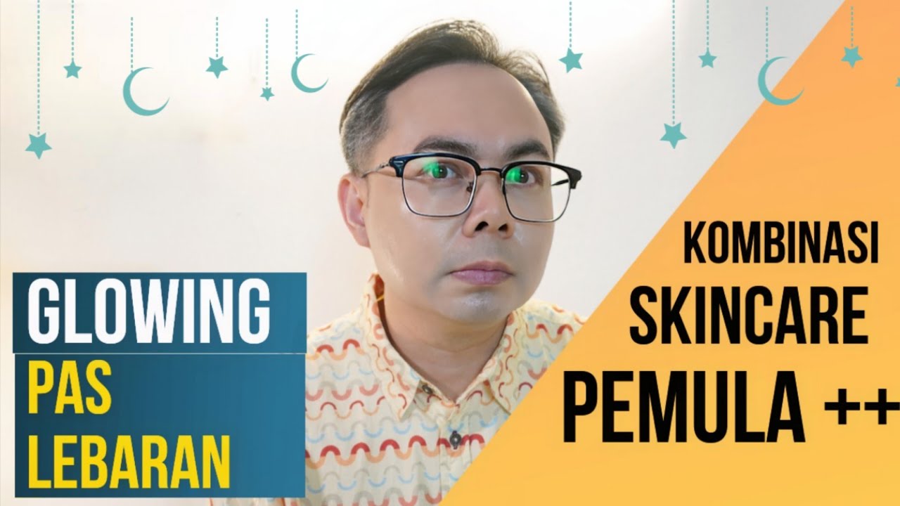 KOMBINASI SKINCARE SUPAYA GLOWING PAS LEBARAN