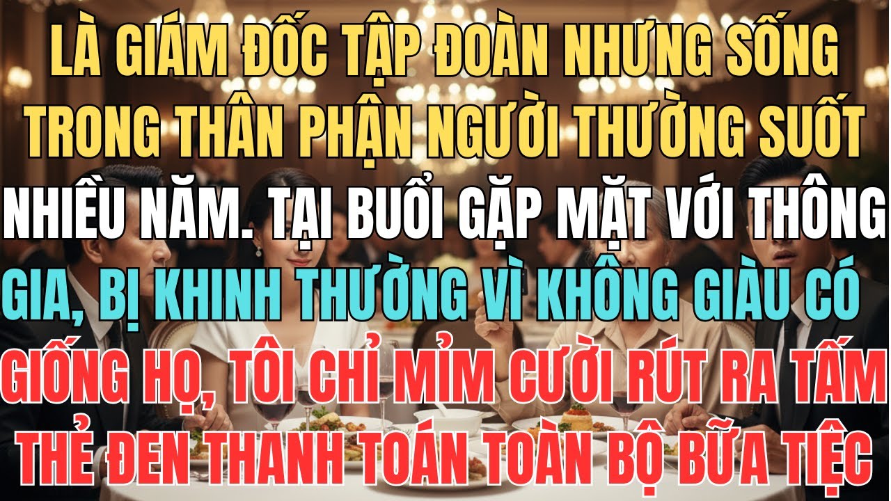 Bị Thông Gia Khinh Thường Vì Nghèo Khó Tôi Mỉm Cười Rút Thẻ Đen Ra Nói: Bữa Tiệc Hôm Nay Tôi Mời