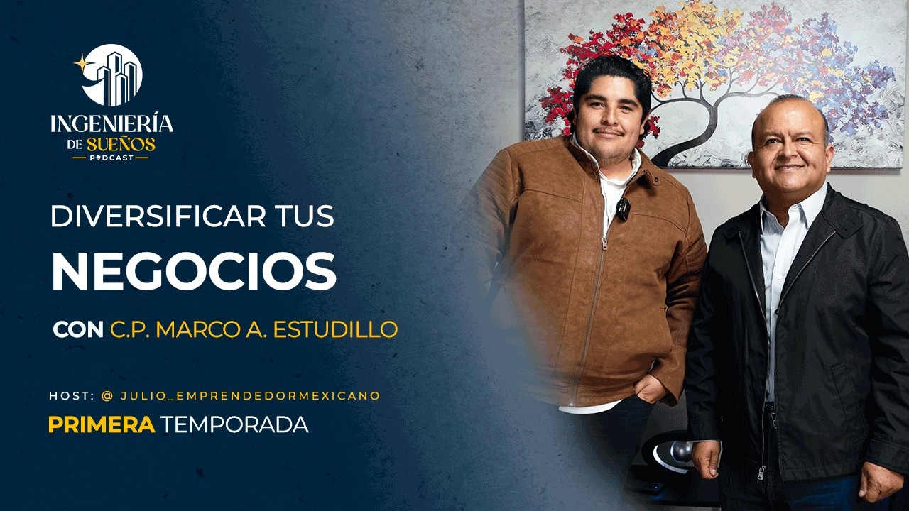 Ingeniería de Sueños Podcast: Diversificar tus negocios, con Marco Antonio Estudillo.