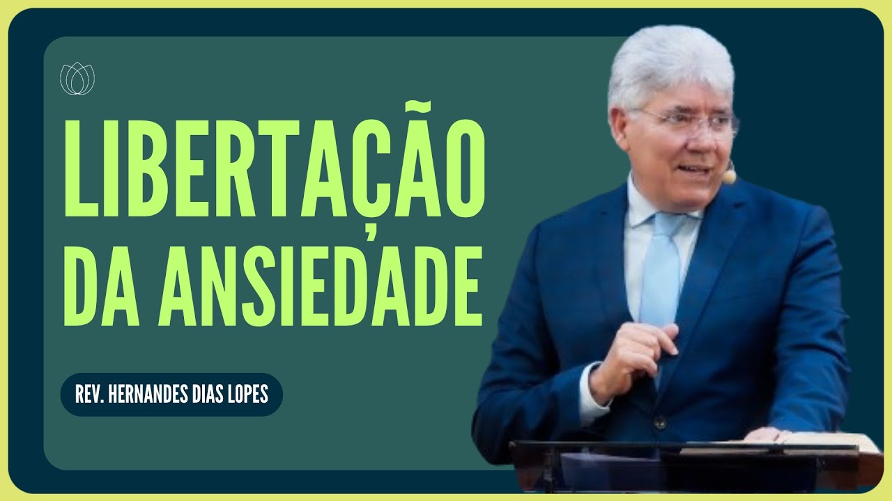 ANSIEDADE: VOCÊ PRECISA SE LIBERTAR! | Rev. Hernandes Dias Lopes | IPP