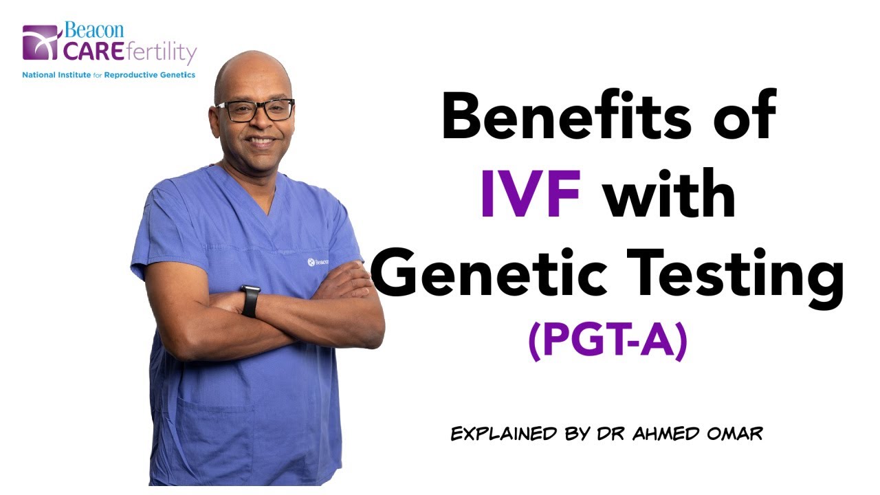 Benefits of IVF with Genetic Testing (PGT-A) by Beacon CARE Fertility's Dr Omar