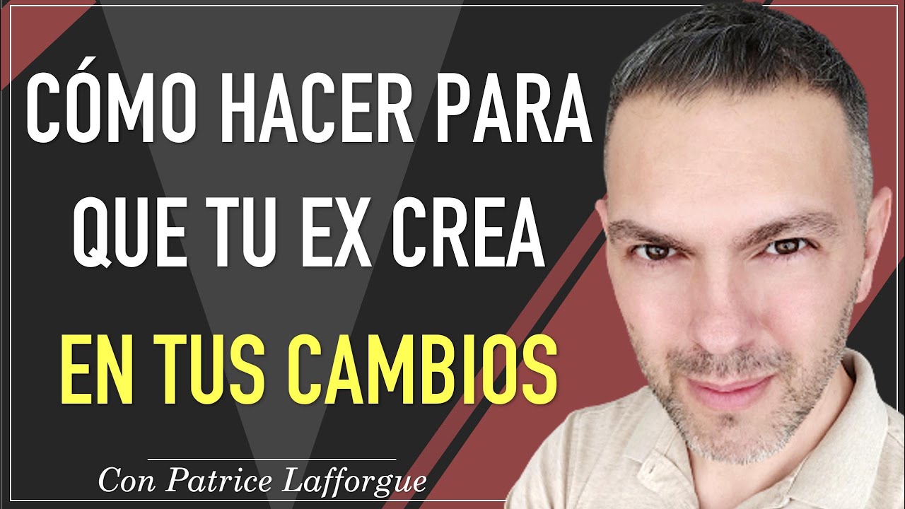 1 técnica POTENTE para convencer a tu ex pareja de tus cambios | Patrice Lafforgue