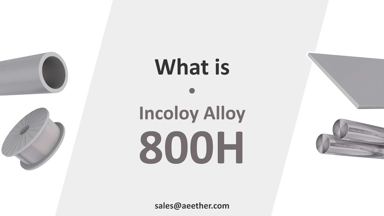 What is Incoloy 800H? Introduce the properties, compositions and other info of Incoloy 800H.