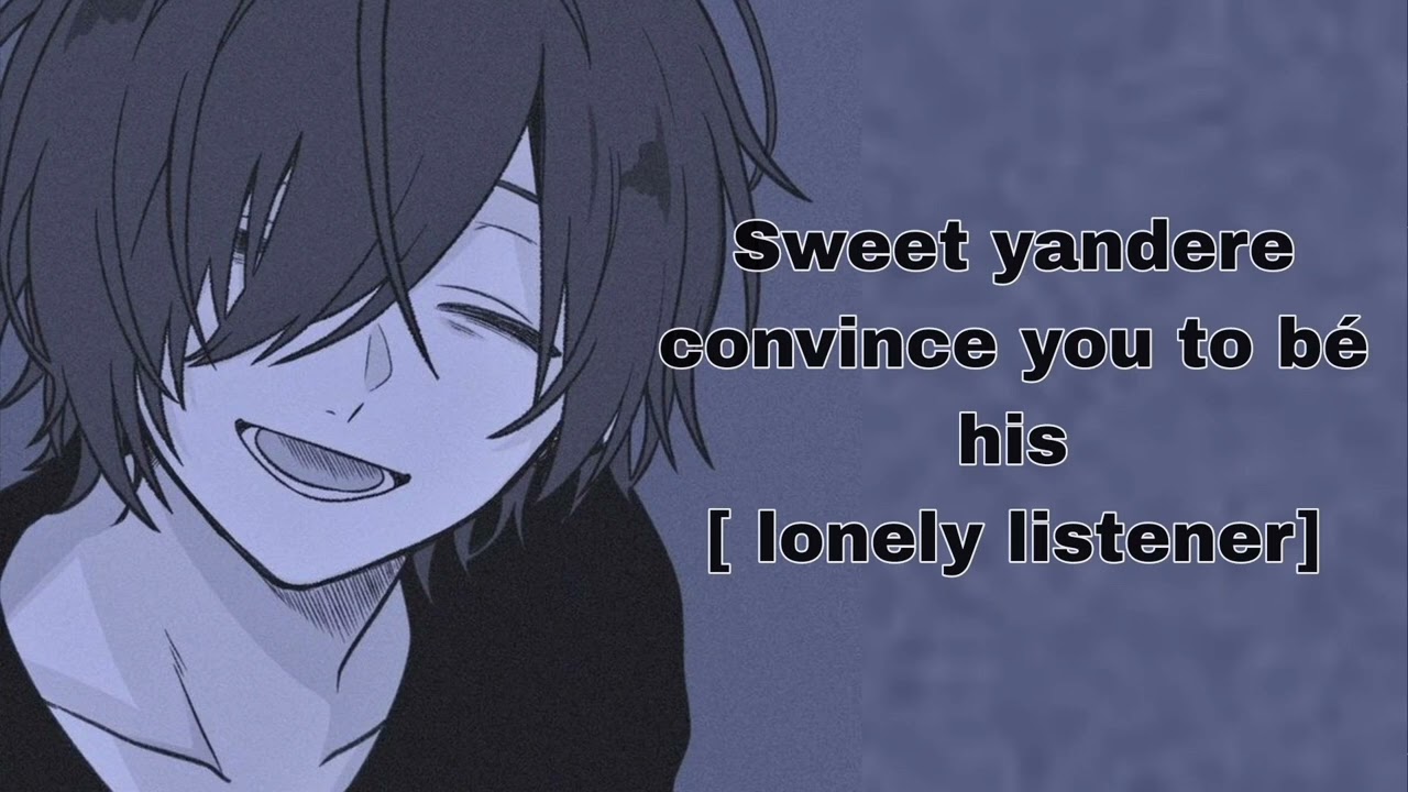 ASMR Sweet yandere boy convince you to date him[lonely willing listener]