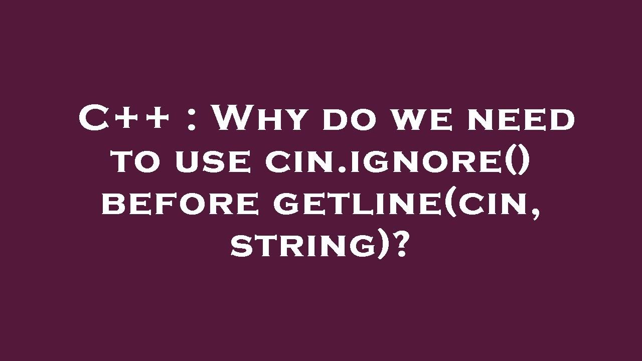 C++ : Why do we need to use cin.ignore() before getline(cin, string)?