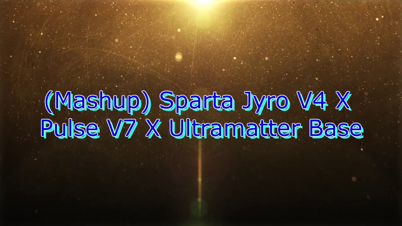 (Mashup) Sparta Jyro V4 X Pulse V7 X Ultramatter Base
