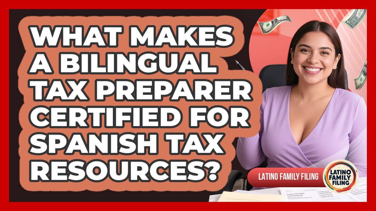 What Makes A Bilingual Tax Preparer Certified For Spanish Tax Resources? - Latino Family Filing