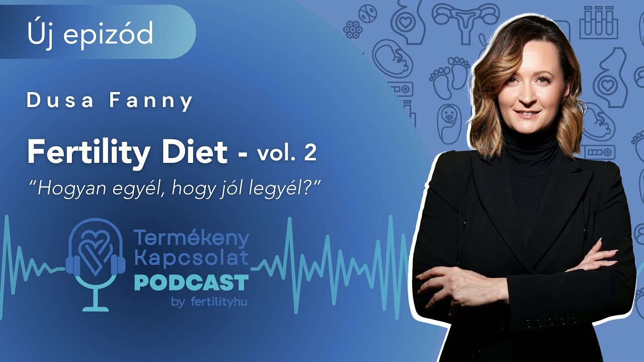 A Fertility Diet alapjai – Termékeny Kapcsolat Podcast Dusa Fanny klinikai dietetikus szakértővel