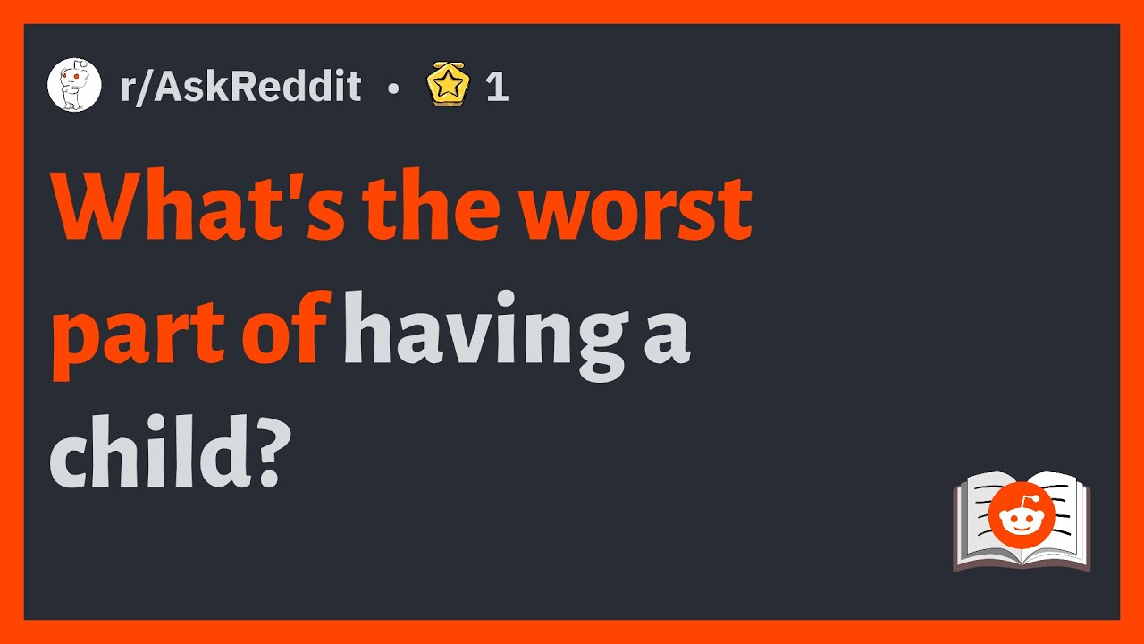(r/AskReddit) What's the worst part of having a child?