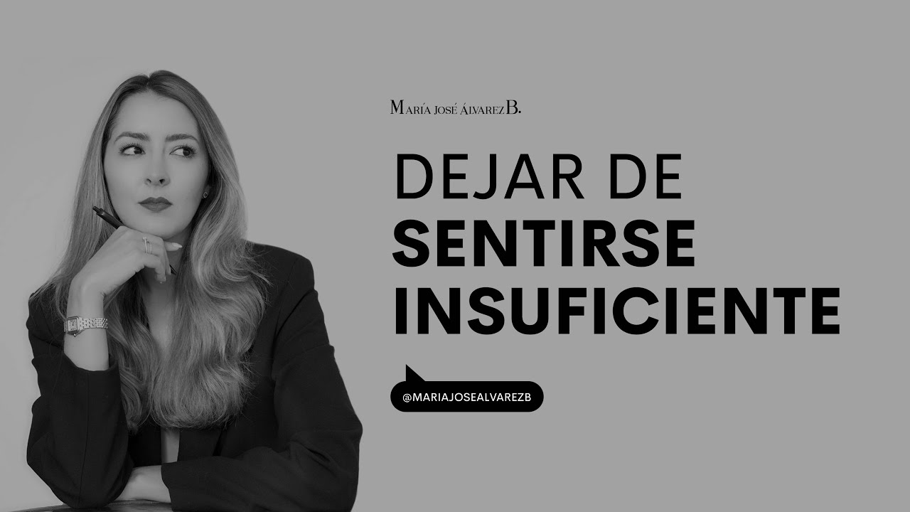 Dejar de sentirse insuficiente | María José Álvarez B.