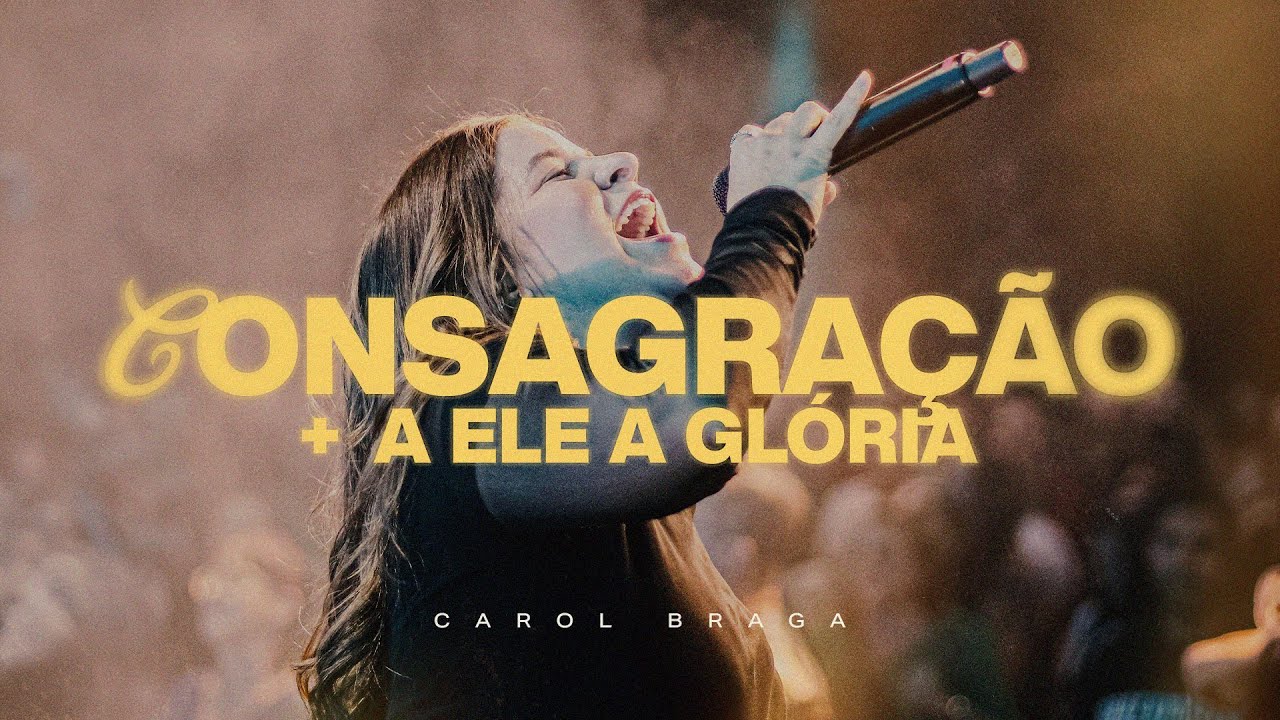 Carol Braga | Consagração + A Ele a Glória - Ao Vivo